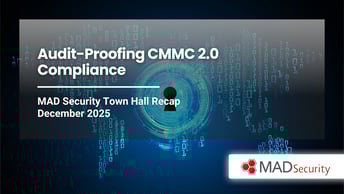 Audit-Proofing CMMC 2.0 Compliance | MAD Security Town Hall Recap – December 2025