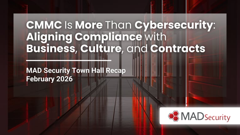 CMMC Is More Than Cybersecurity: Aligning Compliance with Business, Culture, and Contracts | MAD Security Town Hall Recap – February 2026