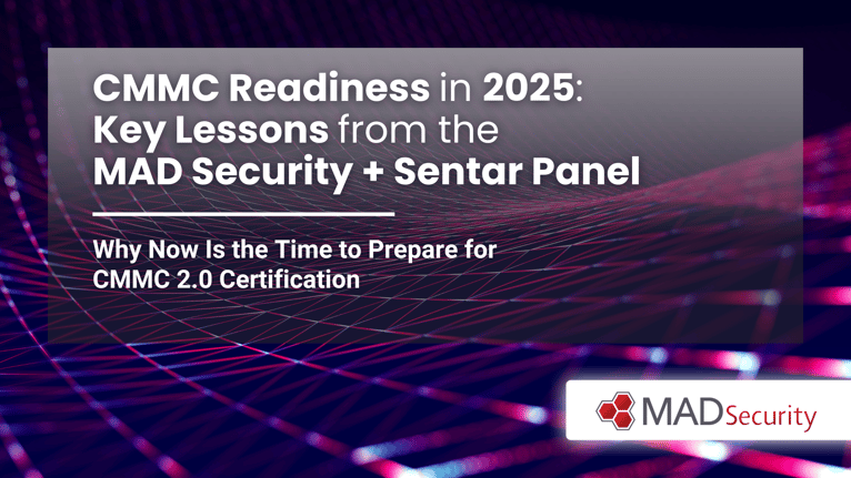 CMMC Readiness in 2025: Key Lessons from the MAD Security + Sentar Panel