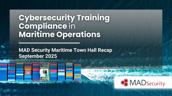 Cybersecurity Training Compliance in Maritime Operations: MAD Security Maritime Town Hall Recap – September 2025 