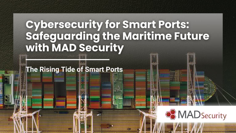 Cybersecurity for Smart Ports: Safeguarding the Maritime Future with MAD Security