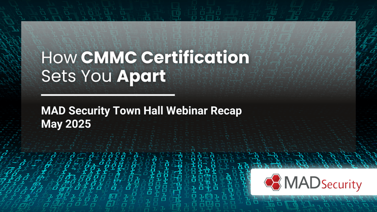 How CMMC Certification Sets You Apart | MAD Security Webinar Recap – May 2025