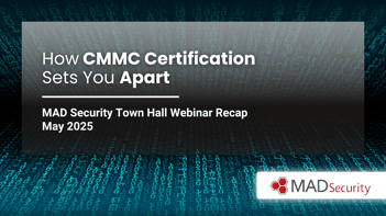 How CMMC Certification Sets You Apart | MAD Security Webinar Recap – May 2025