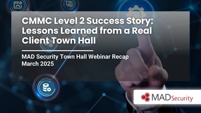 CMMC Level 2 Success Story: Lessons Learned from a Real Client Town Hall | MAD Security Town Hall Recap – March 2026
