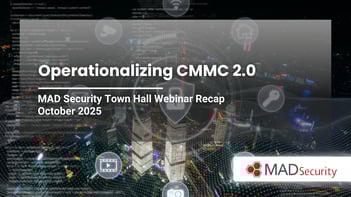 Operationalizing CMMC 2.0: MAD Security Webinar Recap – October 2025
