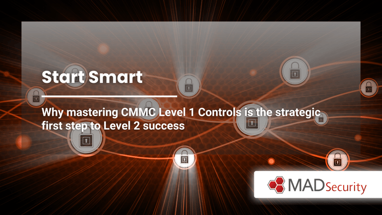 Start Smart: Why Mastering CMMC Level 1 Controls Is the Strategic First Step to Level 2 Success MAD Security
