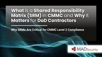 What Is a Shared Responsibility Matrix (SRM) in CMMC and Why It Matters for DoD Contractors