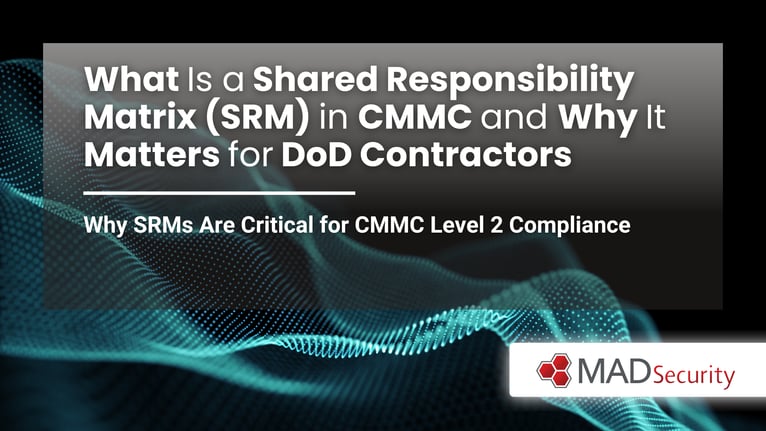 What Is a Shared Responsibility Matrix (SRM) in CMMC and Why It Matters for DoD Contractors