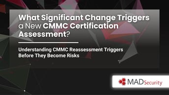 What Significant Change Triggers a New CMMC Certification Assessment?
