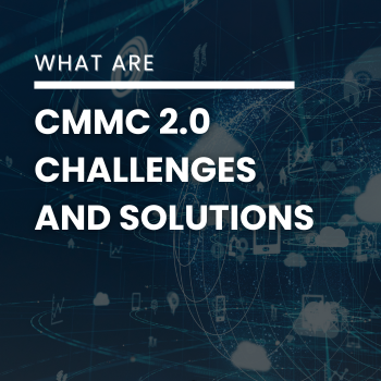 What are CMMC 2.0 Challenges and Solutions