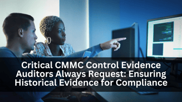 Critical CMMC Control Evidence Auditors Always Request: Ensuring Historical Evidence for Compliance