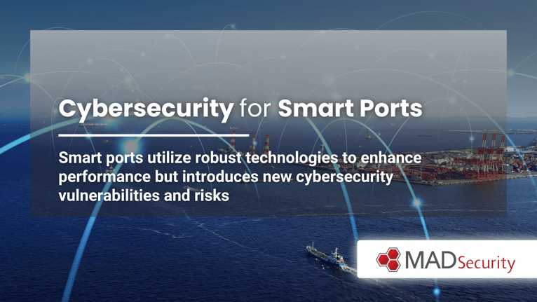 Cybersecurity for Smart Ports: Safeguarding the Maritime Future with MAD Security