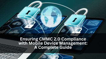 Ensuring CMMC 2.0 Compliance with Mobile Device Management: A Complete Guide