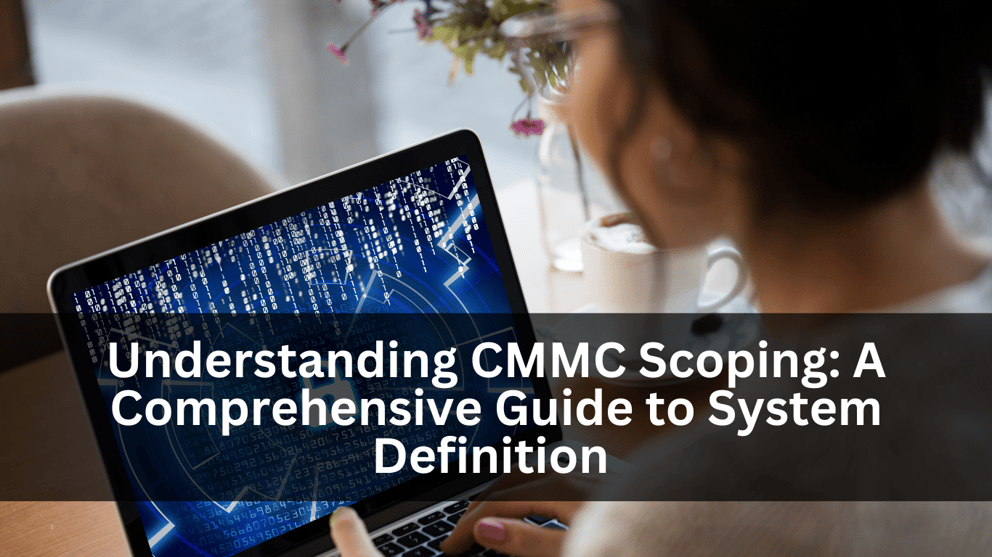 https://22146817.fs1.hubspotusercontent-na1.net/hubfs/22146817/Imported_Blog_Media/Understanding-CMMC-Scoping-A-Comprehensive-Guide-to-System-Definition--1.png