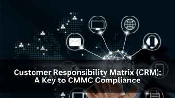 Customer Responsibility Matrix (CRM): A Key to Understanding CMMC Compliance