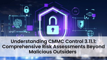 Understanding CMMC Control 3.11.1: Comprehensive Risk Assessments Beyond Malicious Outsiders 