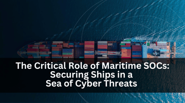 The Critical Role of Maritime SOCs: Securing Ships in a Sea of Cyber Threats