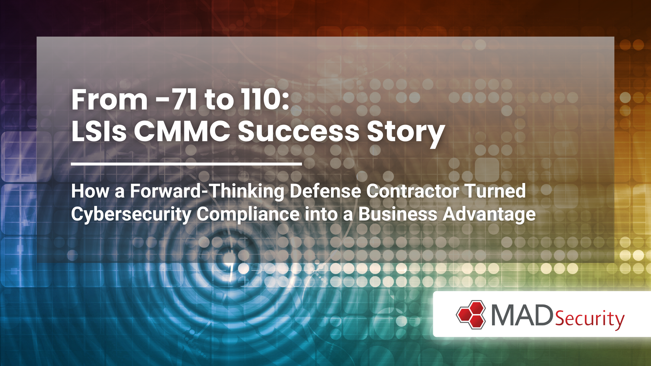 From -71 to 110 LSIs CMMC Success Story MAD Security