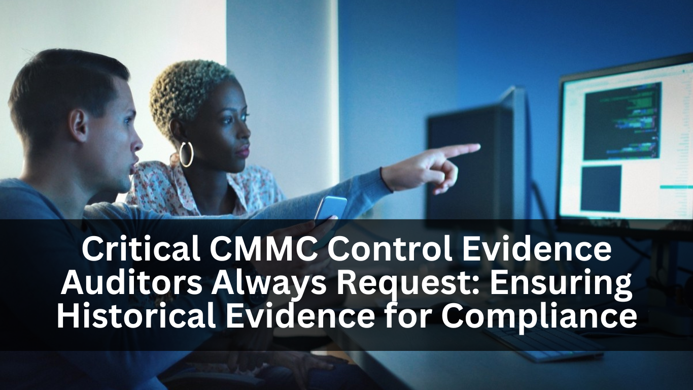 Critical CMMC Control Evidence Auditors Always Request: Ensuring Historical Evidence for Compliance