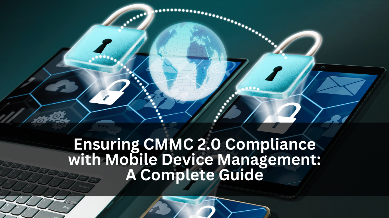 Ensuring CMMC 2.0 Compliance with Mobile Device Management: A Complete Guide