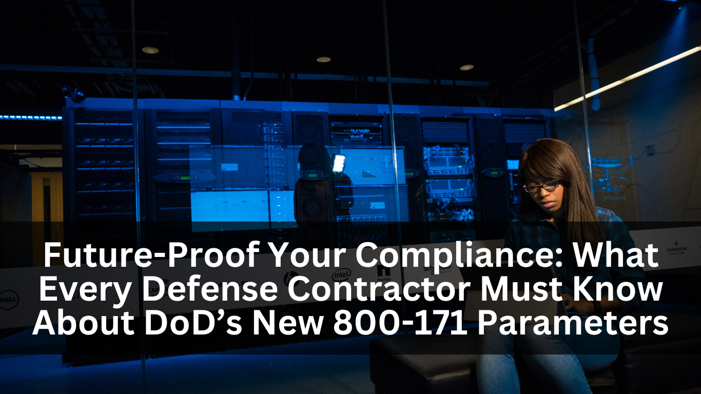 Future-Proof Your Compliance: What Every Defense Contractor Must Know About DoD’s New 800-171 Parameters