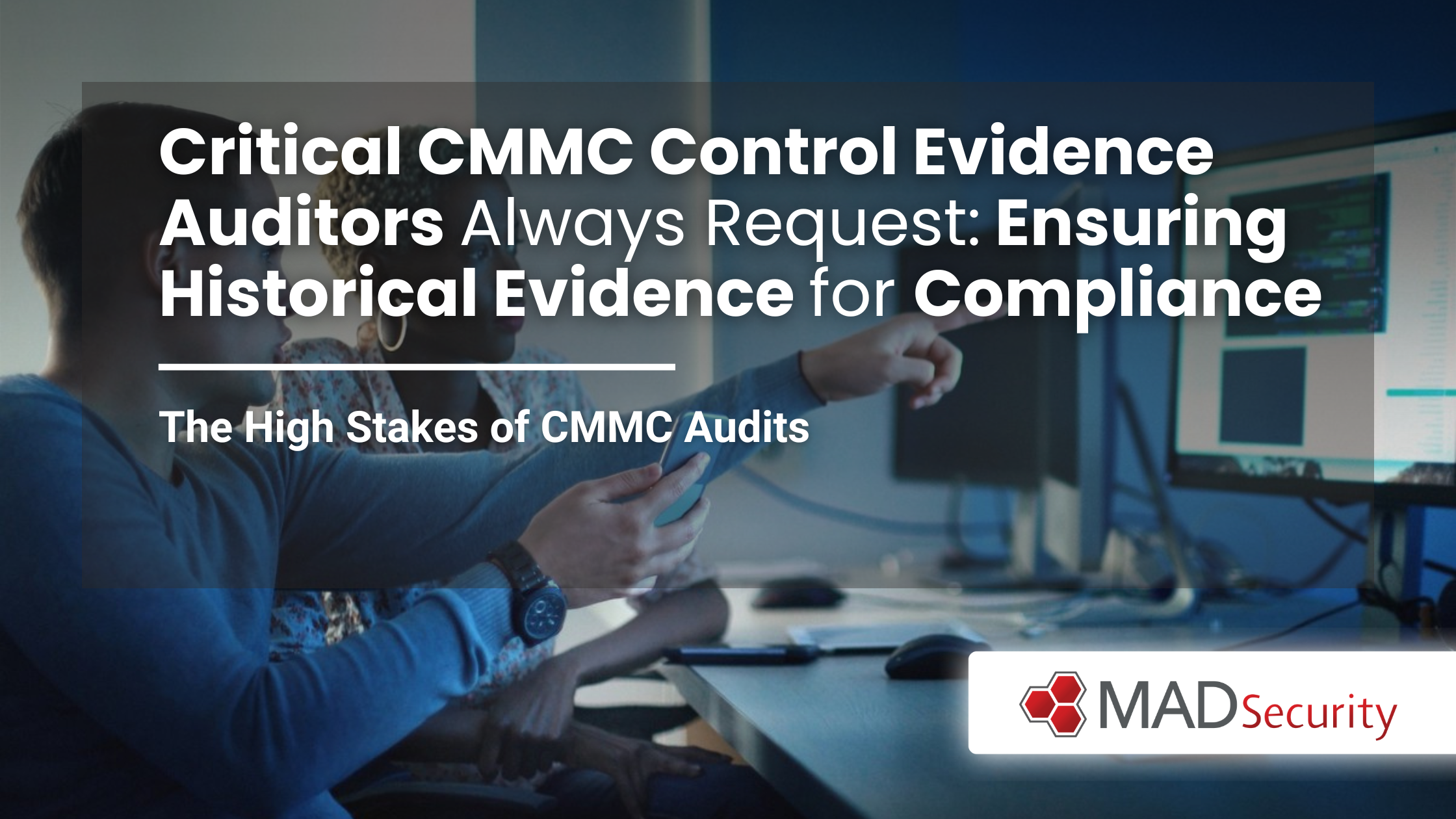 Critical CMMC Control Evidence Auditors Always Request: Ensuring Historical Evidence for Compliance